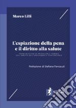 L'espiazione della pena e il diritto alla salute. Problematiche di psichiatria forense nell'ambito dell'ordinamento penitenziario libro