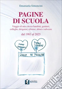 Pagine di scuola. Viaggio di una vita tra bambini, genitori, colleghe, dirigenze, riforme, abissi e salvezze. Dal 1983 al 2025 libro