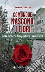 Comunque nascono i fiori. Tutte le facce del quartiere Parco Verde. Nuova ediz. libro