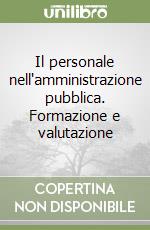 Il personale nell'amministrazione pubblica. Formazione e valutazione libro