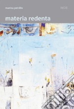 Materia redenta. Nuova ediz. libro