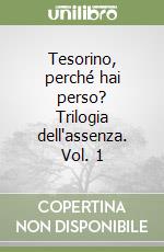 Tesorino, perché hai perso? Trilogia dell'assenza. Vol. 1 libro