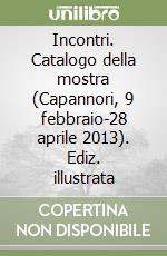 Incontri. Catalogo della mostra (Capannori, 9 febbraio-28 aprile 2013). Ediz. illustrata libro