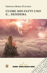 Cuore mio fatti uno... e desidera libro