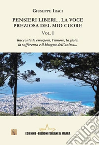 Pensieri liberi... La voce preziosa del mio cuore. Vol. 1 libro