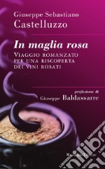 In maglia rosa. Viaggio romanzato per una riscoperta dei vini rosati libro