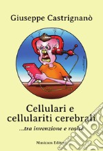 Cellulari e cellulariti cerebrali... tra invenzione e realtà libro