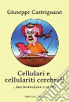 Cellulari e cellulariti cerebrali... tra invenzione e realtà libro di Castrignanò Giuseppe