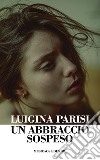 Un abbraccio sospeso libro di Parisi Luigina