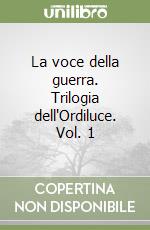 La voce della guerra. Trilogia dell'Ordiluce. Vol. 1 libro