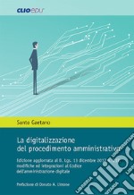 La digitalizzazione del procedimento amministrativo. Edizione aggiornata al D. Lgs. 13 dicembre 2017 n. 217, modifiche ed integrazioni al Codice dell'amministrazione digitale libro