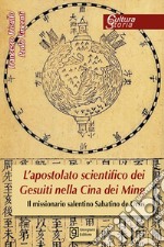 L'apostolato scientifico dei gesuiti nella Cina dei Ming. Il missionario salentino Sabatino de Ursis libro