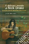 Il delicato mondo di Nick Drake. Un tracciato emozionale fatto di storie, canzoni e poesie libro