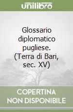 Glossario diplomatico pugliese. (Terra di Bari, sec. XV) libro