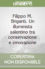 Filippo M. Briganti. Un illuminista salentino tra conservazione e innovazione libro