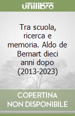 Tra scuola, ricerca e memoria. Aldo de Bernart dieci anni dopo (2013-2023) libro