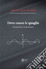 Dove osano le quaglie. La memoria è rivoluzionaria libro