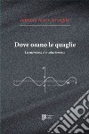 Dove osano le quaglie. La memoria è rivoluzionaria libro di Corvaglia Antonio Rocco