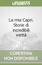 La mia Capri. Storie di incredibili verità libro