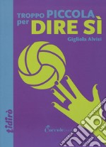 Troppo piccola per dire sì libro