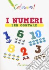 I numeri per contare. Ediz. a colori libro