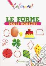 Le forme degli oggetti. Ediz. a colori libro