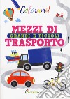 Mezzi di trasporto grandi e piccoli. Ediz. a colori libro