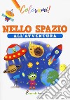 Nello spazio all'avventura. Ediz. a colori libro