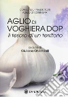 L'aglio di Voghiera DOP. Il tesoro di un territorio libro di Ghiandelli G. (cur.)