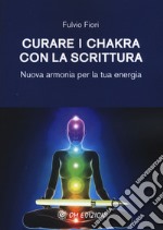 Curare i chakra con la scrittura. Nuova armonia per la tua energia libro