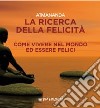 La ricerca della felicità. Come vivere nel mondo ed essere felici libro