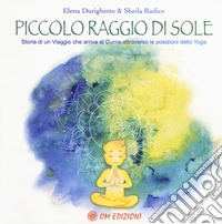 Piccolo raggio di sole. Storia di un viaggio che arriva al cuore attraverso le posizioni dello yoga libro