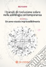 I transiti di rivoluzione solare nella astrologia contemporanea ovvero un anno vissuto imprevedibilmente libro