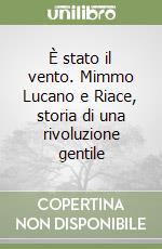 È stato il vento. Mimmo Lucano e Riace, storia di una rivoluzione gentile libro