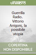 Guerrilla Radio. Vittorio Arrigoni, la possibile utopia libro