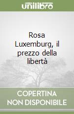 Rosa Luxemburg, il prezzo della libertà libro