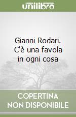 Gianni Rodari. C'è una favola in ogni cosa libro