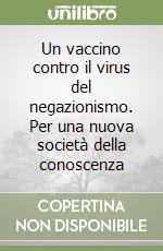 Un vaccino contro il virus del negazionismo. Per una nuova società della conoscenza libro