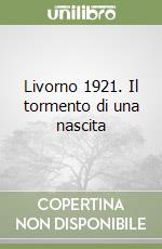 Livorno 1921. Il tormento di una nascita