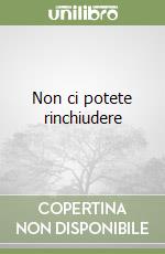 Non ci potete rinchiudere