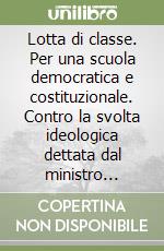 Lotta di classe. Per una scuola democratica e costituzionale. Contro la svolta ideologica dettata dal ministro Valditara libro
