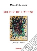 Sul filo dell'attesa. Poesie e prose libro