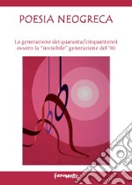 Poesia neogreca. La generazione dei quaranta/cinquantenni ovvero la «invisibile» generazione del '90. Ediz. italiana e greca libro