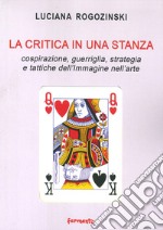 La critica in una stanza. Cospirazione, guerriglia, strategia e tattiche dell'immagine nell'arte