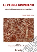 Le parole grondanti. Antologia della nuova poesia centroamericana. Ediz. italiana e spagnola. Vol. 1: Guatemala, El Salvador, Honduras libro