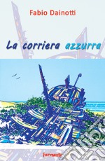 La corriera azzurra. Poesie scritte a sedici anni e dintorni libro