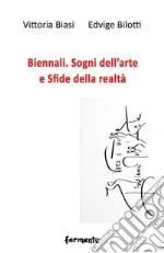 Biennali. Sogni dell'arte e sfide delle realtà libro