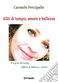 Aliti di tempo, amore e bellezza. «Il respiro del tempo»-«Effluvi di bellezza e amore» libro