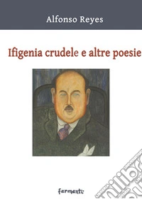 Ifigenia crudele e altre poesie. Testo spagnolo a fronte. Ediz. bilingue libro