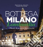 Bottega Milano Lombardia. I maestri di un nuovo Rinascimento. Ediz. italiana e inglese libro